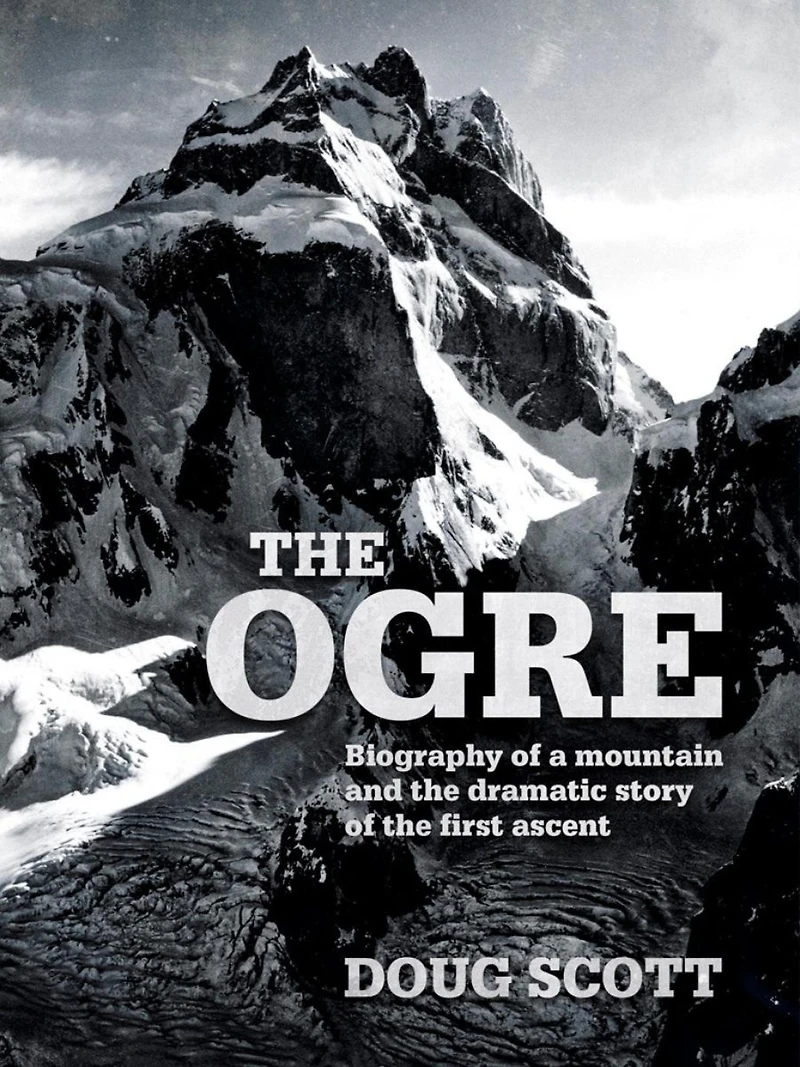 the Ogre: Biography of a Mountain and Dramatic Story First Ascent