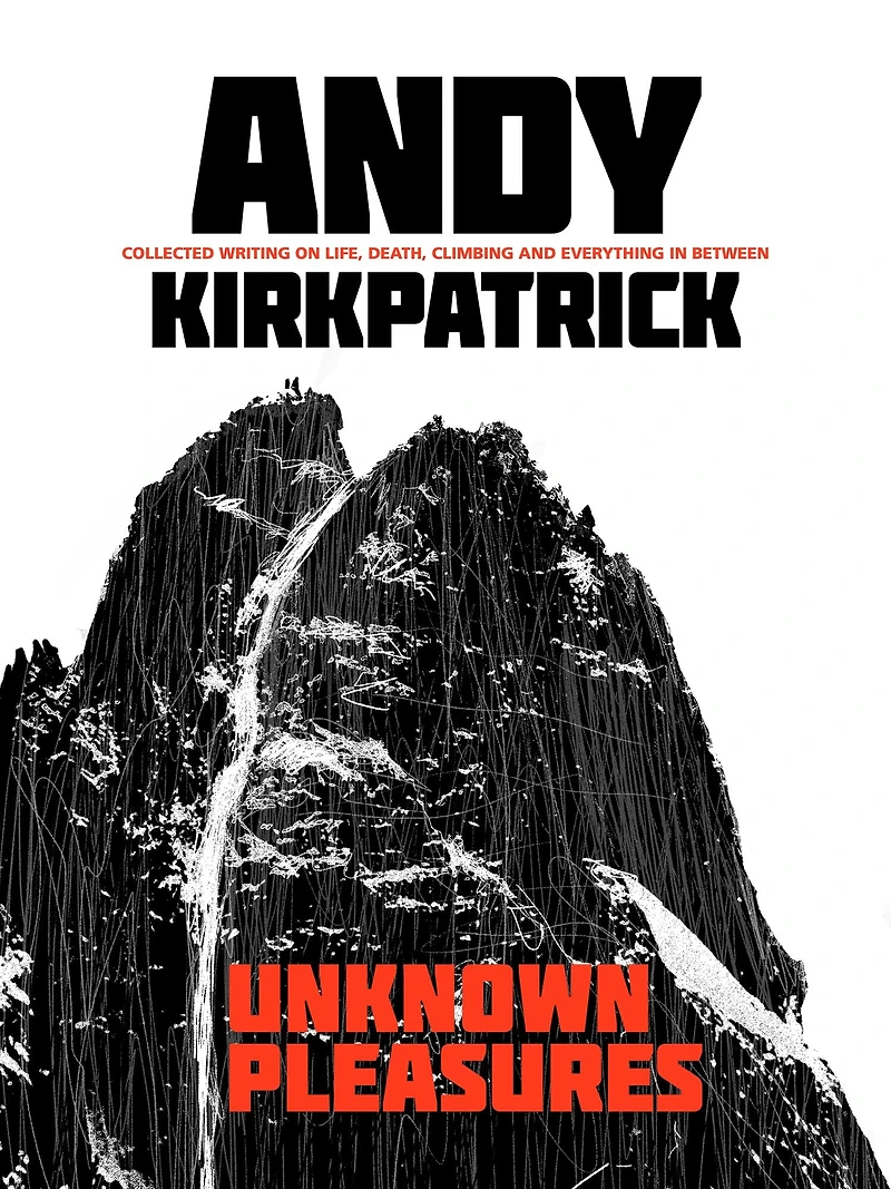 Unknown Pleasures: Collected writing on life, death, climbing and everything between
