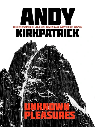 Unknown Pleasures: Collected writing on life, death, climbing and everything between