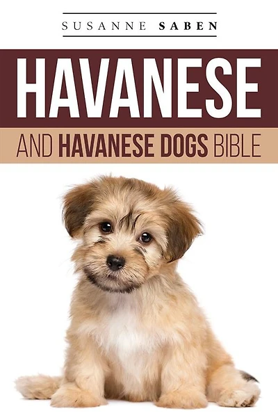 Havanese And Dogs Bible: Includes: Puppies, Dogs, Breed, Rescue, Finding Breeders, Care, Mixes, Bichon Havanese, Havapoo, More!