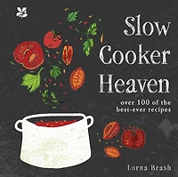 Slow Cooker Heaven: Over 100 of the Best-Ever Recipes