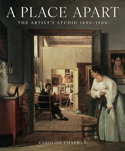 A Place Apart: The Artist's Studio 1400 to 1900
