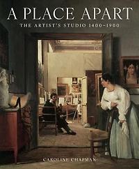 A Place Apart: The Artist's Studio 1400 to 1900
