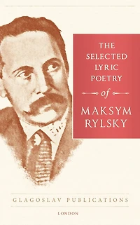 The Selected Lyric Poetry Of Maksym Rylsky