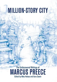 Million-Story City: The Undiscovered Writings of Marcus Preece: Fiction and Screenplays