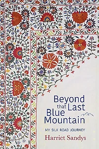 Beyond That Last Blue Mountain: My Silk Road Journey