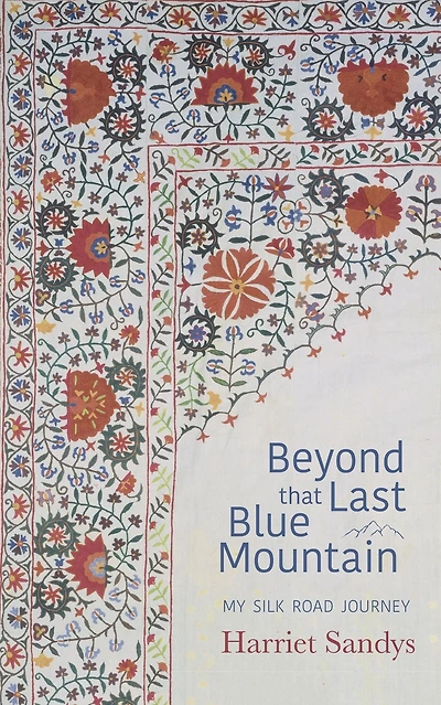 Beyond That Last Blue Mountain: My Silk Road Journey