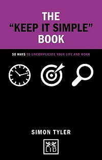 The "Keep It Simple" Book: 50 Ways to Uncomplicate Your Life and Work