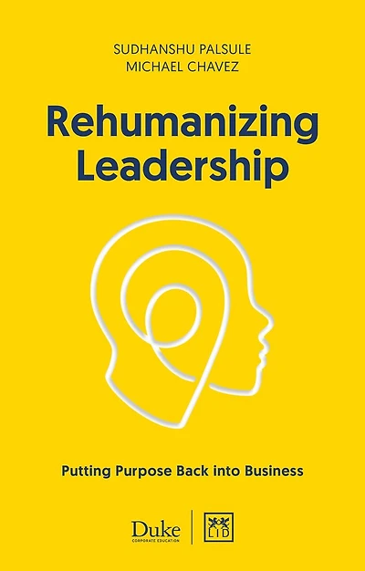 Rehumanizing Leadership: Putting purpose and meaning back into business