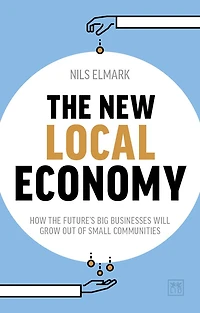 the New Local Economy: How future's big businesses will grow out of small communities