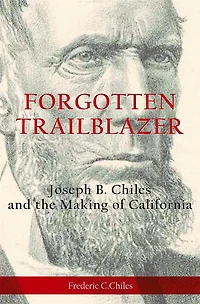 Forgotten Trailblazer: Joseph B. Chiles and the Making of California