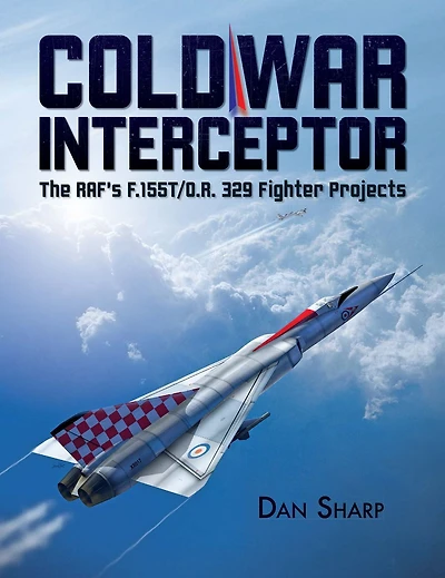 Cold War Interceptor: The RAF's F.155T/O.R. 329 Fighter Projects