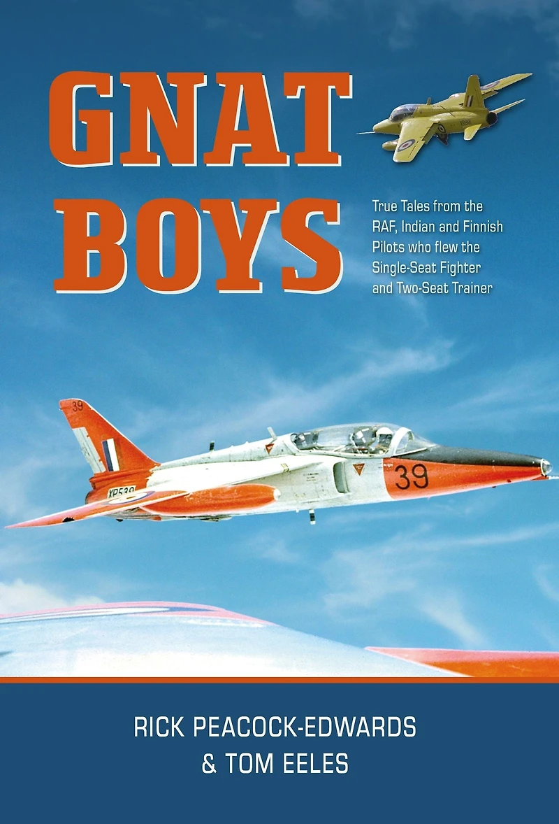 Gnat Boys: True Tales from RAF, Indian and Finnish Fighter Pilots Who Flew the Single-Seat Training Aircraft