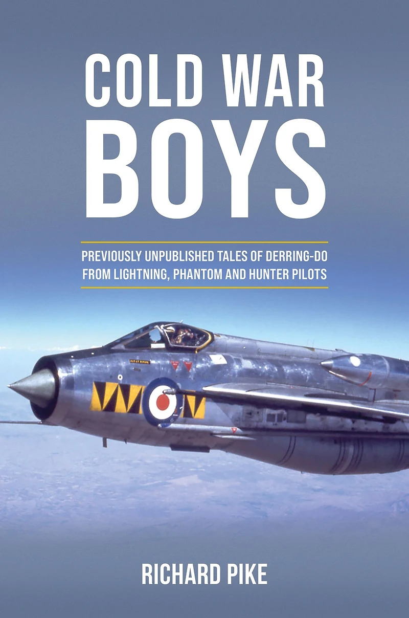 Cold War Boys: Previously Unpublished Tales of Derring-Do from Pilots and Crew the Lightning, Phantom, Hunter, Tornado Other Aircrafts