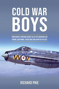 Cold War Boys: Previously Unpublished Tales of Derring-Do from Pilots and Crew the Lightning, Phantom, Hunter, Tornado Other Aircrafts