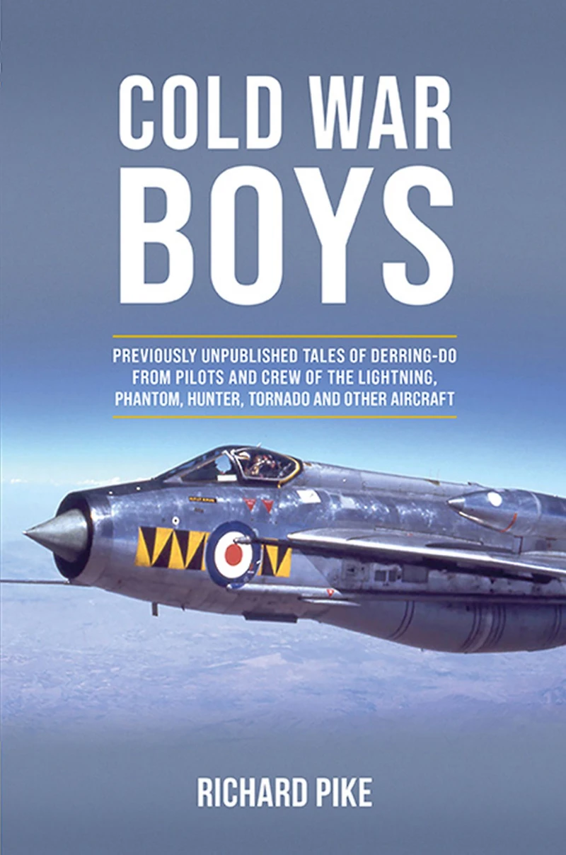 Cold War Boys: Previously Unpublished Tales of Derring-Do from Pilots and Crew the Lightning, Phantom, Hunter, Tornado Other Aircrafts