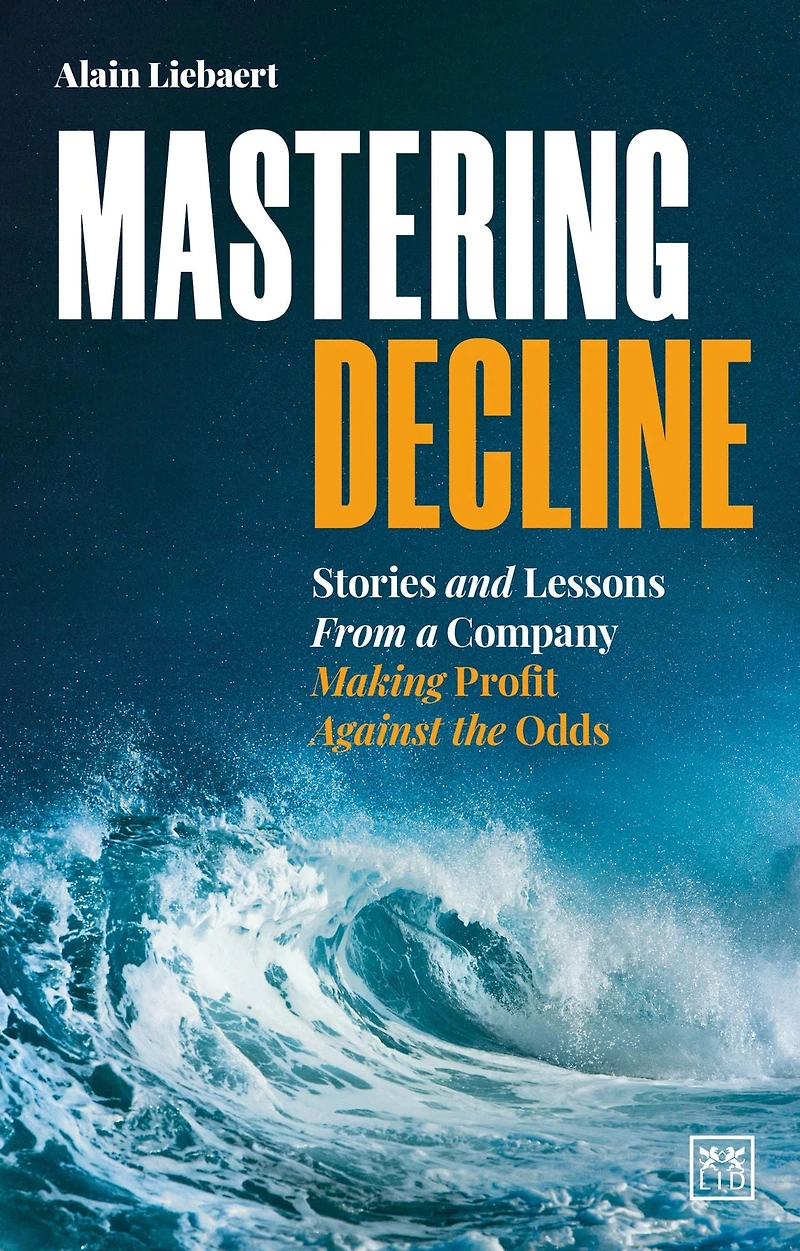 Mastering Decline: Stories and Lessons From a Company Making Profit Against the Odds