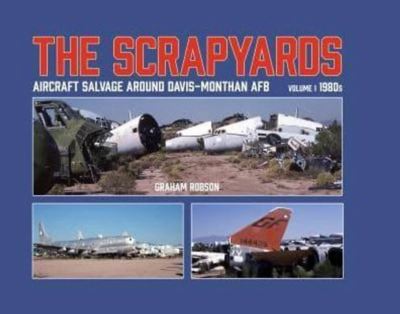 The Scrapyards: Aircraft Salvage Around Davis-Monthan AFB - Volume 1, 1980s
