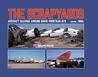 The Scrapyards: Aircraft Salvage Around Davis-Monthan AFB - Volume 1, 1980s