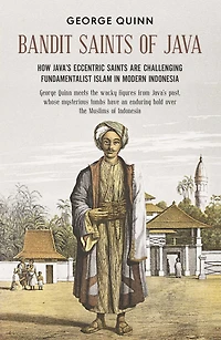 Bandit saints of Java: How Java's eccentric are challenging fundamentalist Islam modern Indonesia