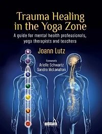Trauma Healing the Yoga Zone: A Guide for Mental Health Professionals, Therapists and Teachers