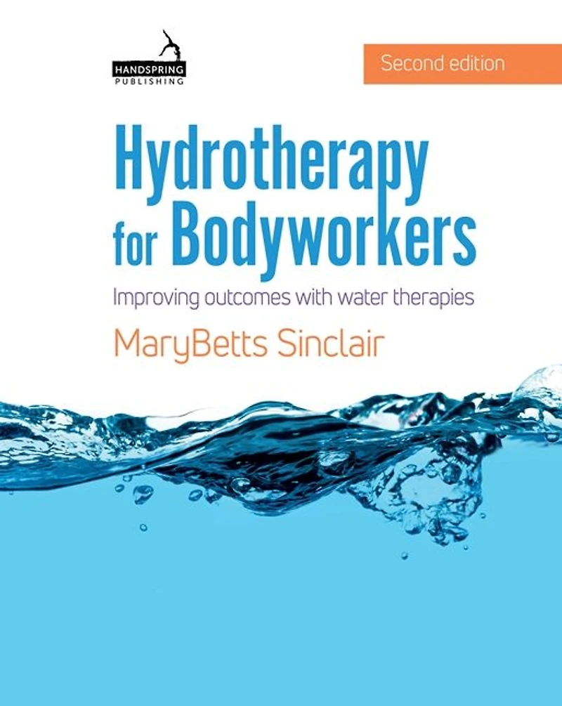 Hydrotherapy for Bodyworkers: Improving Outcomes with Water Therapies
