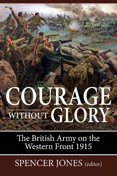Courage Without Glory: The British Army on the Western Front 1915