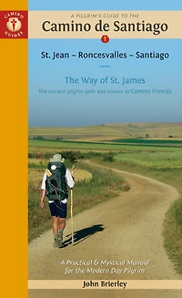 A Pilgrim's Guide to the Camino de Santiago (Camino Francés): St. Jean Pied de Port . Santiago de Compostela