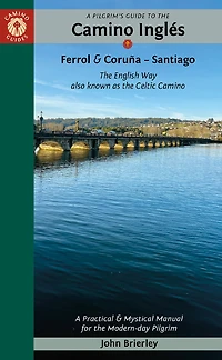 A Pilgrim's Guide to the Camino Inglés: The English Way also known as the Celtic Camino: Ferrol & Coruña - Santiago