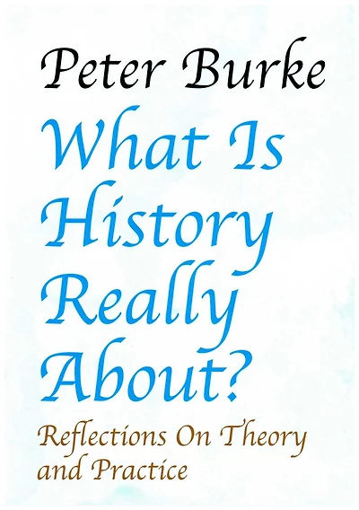 What is History Really About?:: Reflections On Theory and PracticeReflections On Theory and Practice