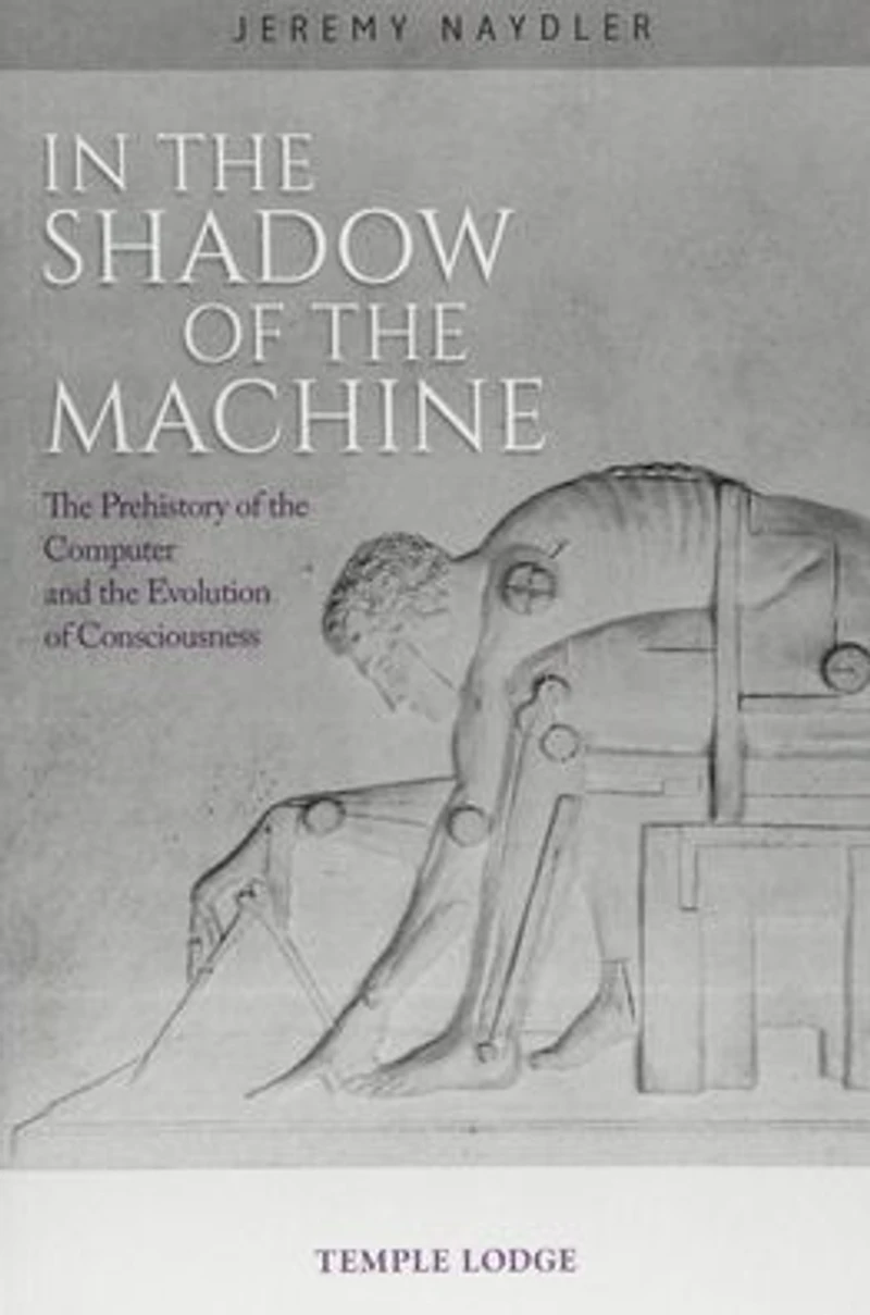 In the Shadow of the Machine: The Prehistory of the Computer and the Evolution of Consciousness