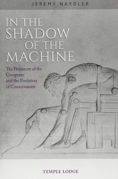 In the Shadow of the Machine: The Prehistory of the Computer and the Evolution of Consciousness