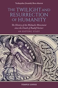 the Twilight and Resurrection of Humanity: History Michaelic Movement Since Death Rudolf Steiner: An Esoteric Study