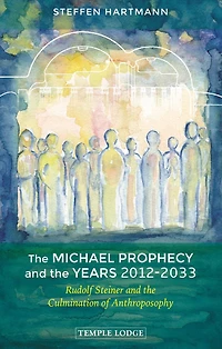 the Michael Prophecy and Years 2012-2033: Rudolf Steiner Culmination of Anthroposophy