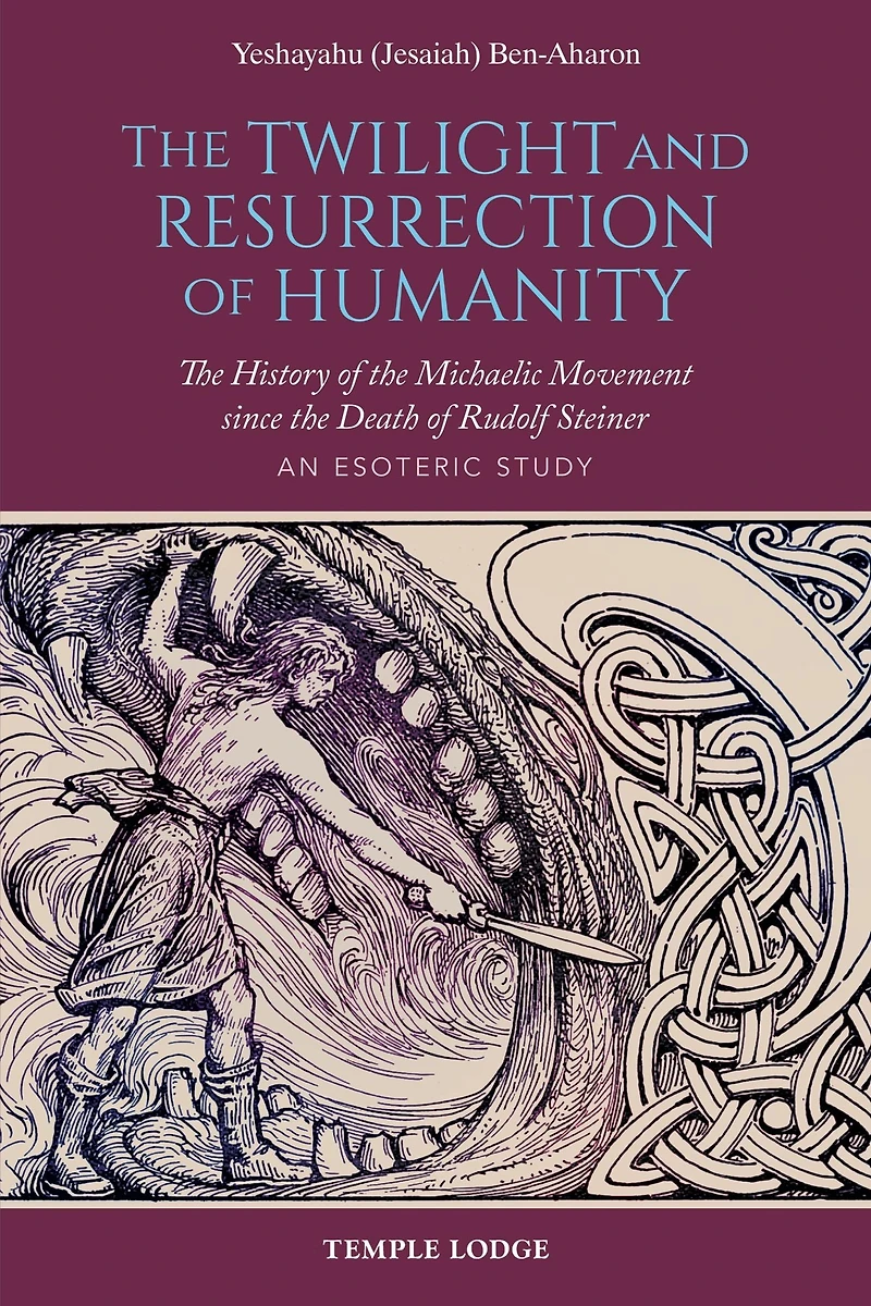 the Twilight and Resurrection of Humanity: History Michaelic Movement Since Death Rudolf Steiner: An Esoteric Study