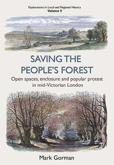 Saving the People's Forest: Open Spaces, Enclosure and Popular Protest in Mid-Victorian London
