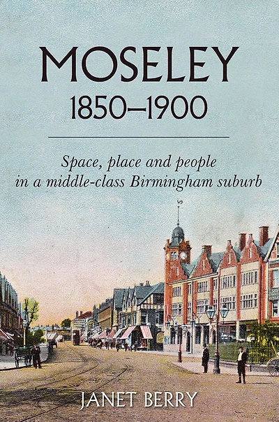 Moseley 1850-1900: Space, place and people in a middle-class Birmingham suburb