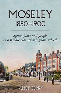 Moseley 1850-1900: Space, place and people in a middle-class Birmingham suburb