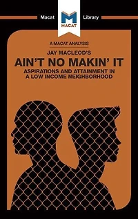 An Analysis of Jay MacLeod's Ain't No Makin' It: Aspirations and Attainment a Low Income Neighborhood
