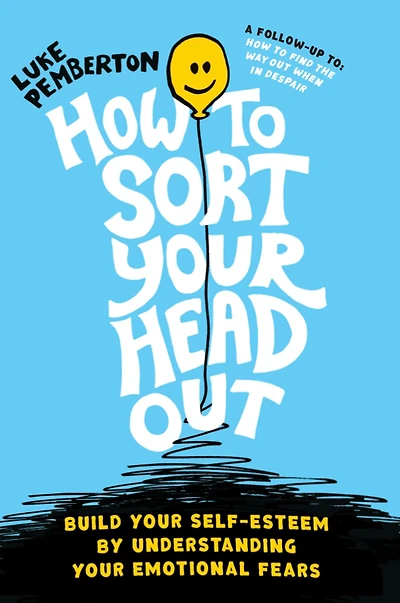 How to Sort Your Head Out: Build Self-Esteem by Understanding Emotional Fears