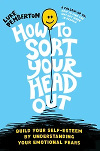 How to Sort Your Head Out: Build Self-Esteem by Understanding Emotional Fears
