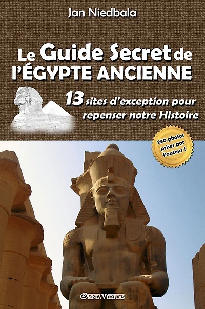 Le Guide Secret de l'Ã¯Â¿Â½gypte Ancienne: 13 sites d'exception pour repenser notre histoire
