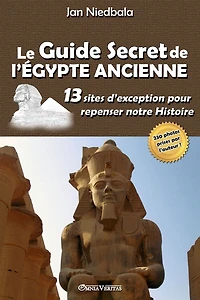 Le Guide Secret de l'Ã¯Â¿Â½gypte Ancienne: 13 sites d'exception pour repenser notre histoire