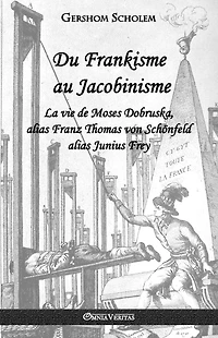 Du Frankisme au Jacobinisme: La vie de Moses Dobruska, alias Franz Thomas von Schï¿½nfeld alias Junius Frey