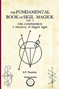 The Fundamental Book of Sigil Magick Vol. 3: The Compendium - A Directory of Magick Sigils