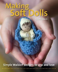 Making Soft Dolls: Simple Waldorf Designs to Sew and Love