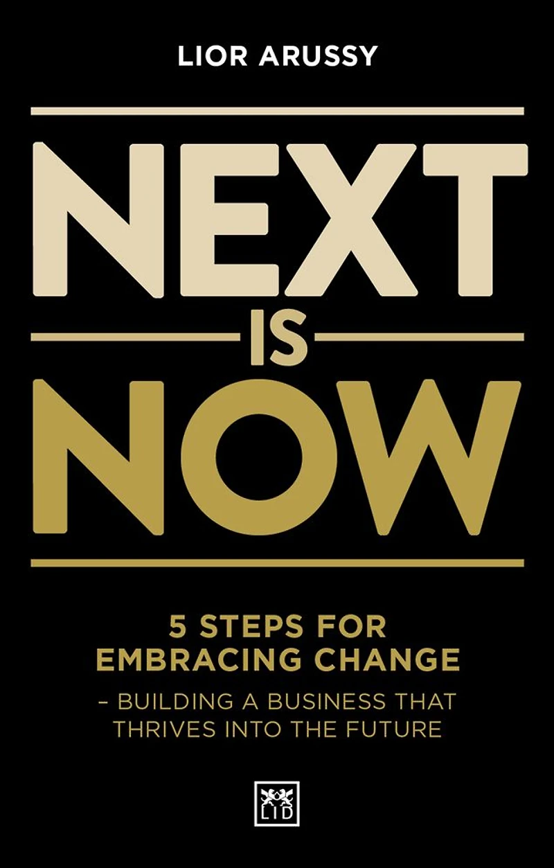 Next Is Now: 5 Steps for Embracing Change-Building a Business that Thrives into the Future