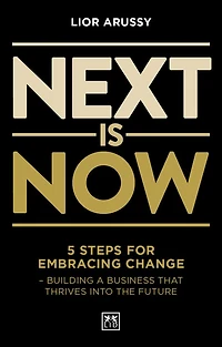 Next Is Now: 5 Steps for Embracing Change-Building a Business that Thrives into the Future