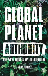Global Planet Authority: How we're about to save the biosphere