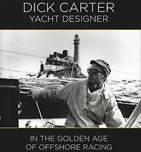 Dick Carter: Yacht Designer: the Golden Age of Offshore Racing